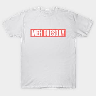 MEH TUESDAY T-Shirt